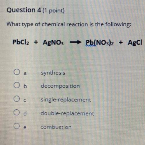 Question 4 (1 point)

What type of chemical reaction is the following:
PbCl2 + AgNO3Pb(NO3)2 + Agc