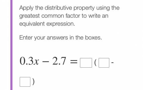 ANSWER ASAP Apply the distributive property using the greatest common factor to write an equivalent