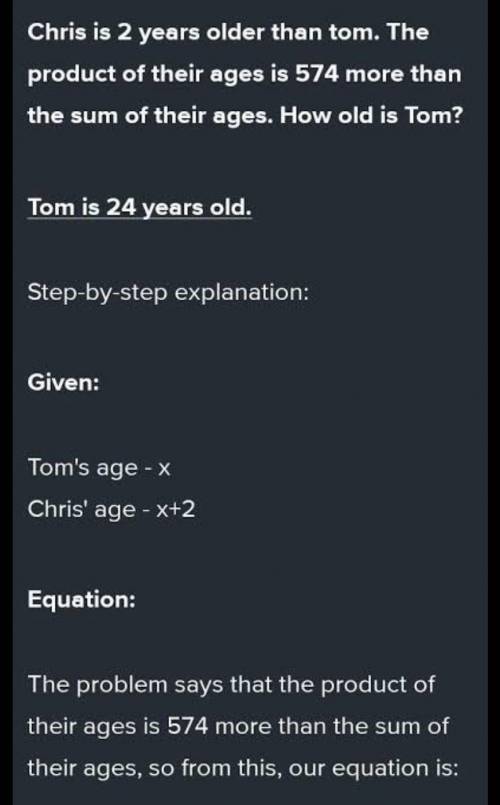 Chris is 2 years older than Tom. The product of their ages is 574 more than the sum of

their ages.