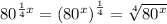{80}^{ \frac{1}{4} x} =  {( {80}^{x}) }^{ \frac{1}{4} }  =  \sqrt[4]{ {80}^{x} }