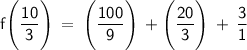 \displaystyle\mathsf{f\Bigg (\frac{10}{3}\Bigg) \:=\:\Bigg (\frac{100}{9}\Bigg)\:+ \Bigg(\frac{20}{3}\Bigg) \:+\:\frac{3}{1}}
