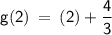 \displaystyle\mathsf{ g(2)\:=\:(2)+\frac{4}{3} }