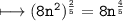 \\ \tt\longmapsto (8n^2)^{\frac{2}{5}}=8n^{\frac{4}{5}}