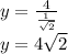 y =   \frac{4}{ \frac{1}{ \sqrt{2} } }   \\ y = 4 \sqrt{2}