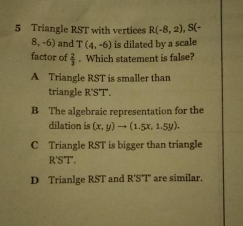 Triangle RST with vertices R(-8, 2), SC- 8,-6) and T (4,-6) is dilated by a scale factor of ş. Whic