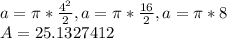 a= \pi *\frac{4^2}{2} , a=\pi *\frac{16}{2} , a=\pi *8\\&#10;A= 25.1327412