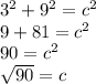 3^2+9^2=c^2\\&#10;9+81=c^2\\&#10;90=c^2\\&#10;\sqrt{90}=c