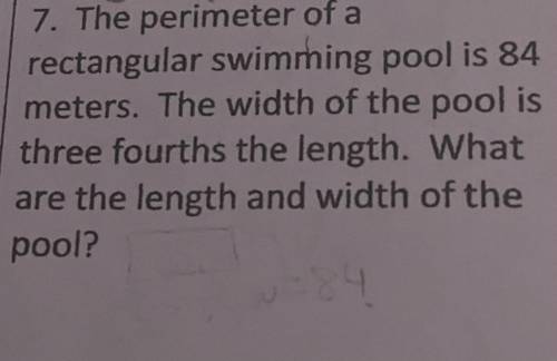 The perimeter of a

rectangular swimming pool is 84
meters. The width of the pool is
three fourths