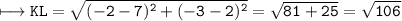 \\ \tt\longmapsto KL=\sqrt{(-2-7)^2+(-3-2)^2}=\sqrt{81+25}=\sqrt{106}
