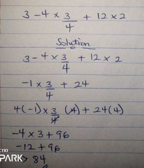 HEL ME SOLVE MY PROBLEM!!
3 - 4 × 3/4 + 12 × 2