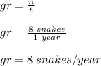 gr =\frac{n}{t} \\\\gr=\frac{8\ snakes}{1\ year} \\\\gr=8\ snakes/year