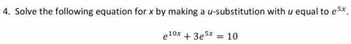 Need help, ASAP! Solve the following equation for x by making a u-substitution with u equal to e^5