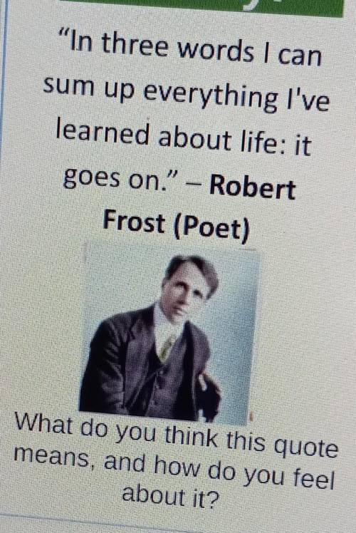 in three word i can sum up everything ive learned about life: it goes on. -Robert Frost. What do