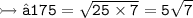\\ \tt\bull\rightarrowtail √175=\sqrt{25\times 7}=5\sqrt{7}