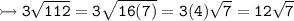 \\ \tt\bull\rightarrowtail 3\sqrt{112}=3\sqrt{16(7)}=3(4)\sqrt{7}=12\sqrt{7}