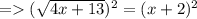 =   ( \sqrt{4x + 13} ) ^{2}  = (x + 2) ^{2}