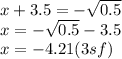 x+3.5=-\sqrt{0.5}\\x=-\sqrt{0.5} -3.5\\x=-4.21(3sf)