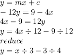 y = mx + c \\  - 12y = 9 - 4x \\ 4 x - 9 = 12y \\y = 4x \div 12 - 9 \div 12 \\ reduce \\ y = x  \div 3 - 3 \div 4