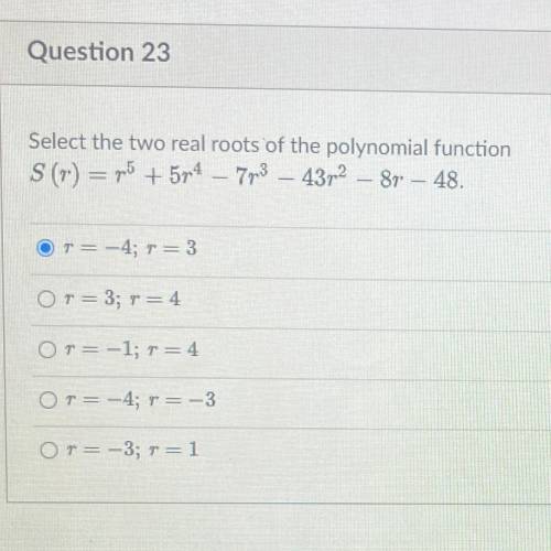 Select the two real roots of the polynomial function
S (r)= r^5-5r^4-7r^3-43r^2-8r-48