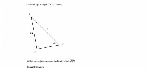 Consider the Triangle ABC below

Which expressions represent the length of side BC
Choose 2 answer