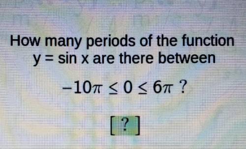 How many periods of the function y = sin x are there between -10π≤0≤ 6π ?