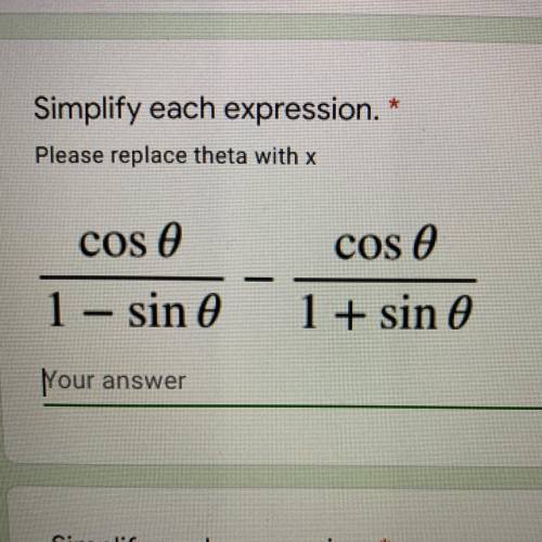 Simplify each expression.

Please replace theta with x cos e cos e 1 - sin e 1 + sin e
Show work p