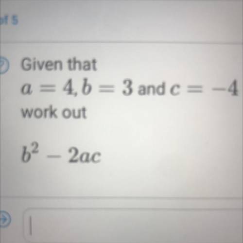 Given that a=4, b=3 and c=-4 work out b(squared) -2ac