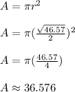 A=\pi r^2\\\\A=\pi(\frac{\sqrt{46.57}}{2})^2\\ \\A=\pi(\frac{46.57}{4})\\ \\A\approx36.576