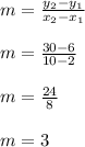 m=\frac{y_2-y_1}{x_2-x_1}\\ \\m=\frac{30-6}{10-2}\\ \\m=\frac{24}{8}\\ \\m=3