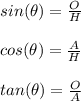 sin(\theta)=\frac{O}{H} \\\\cos(\theta)=\frac{A}{H} \\\\tan(\theta)=\frac{O}{A}