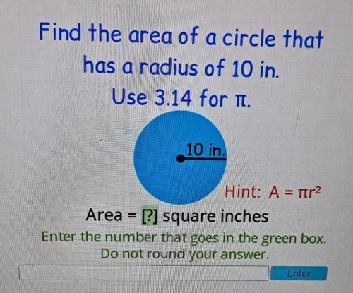 Find the area of a circle that a has a radius of 10 in. a Use 3.14 for it. 10 in. Hint: A = ttr2 Ar