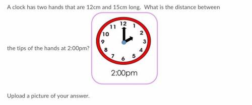 A clock has two hands that are 12cm and 15cm long what is the distance between the tip of the hand