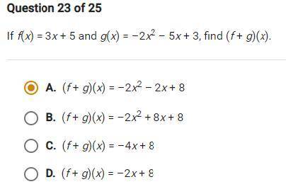 If f(x) = 3x + 5 and g(x) = –2x^2 – 5x + 3, find (f + g)(x).

A.
(f + g)(x) = –2x^2 – 2x + 8
B.
(f