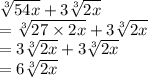 \sqrt[3]{54x} +3\sqrt[3]{2x} \\=\sqrt[3]{27\times 2x} +3\sqrt[3]{2x} \\=3\sqrt[3]{2x} +3\sqrt[3]{2x} \\=6\sqrt[3]{2x}