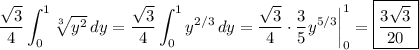 \displaystyle \frac{\sqrt3}4 \int_0^1 \sqrt[3]{y^2} \, dy = \frac{\sqrt3}4 \int_0^1 y^{2/3} \, dy = \frac{\sqrt3}4\cdot\frac35 y^{5/3} \bigg|_0^1 = \boxed{\frac{3\sqrt3}{20}}