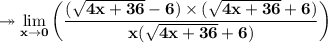 \bf  \twoheadrightarrow \displaystyle  \lim_{x \to 0} \bigg(\dfrac{(\sqrt{4x+36} - 6)\times (\sqrt{4x+36}+6)}{x(\sqrt{4x+36}+6)}  \bigg)\\