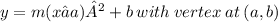 y = m(x − a)² + b  \: with  \: vertex \:  at \:  (a, b)