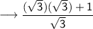 \sf \longrightarrow \dfrac{(\sqrt3)(\sqrt3) +1}{\sqrt3}\\