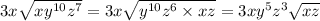3x \sqrt{x {y}^{10} {z}^{7}  }  = 3x \sqrt{ {y}^{10} {z}^{6}  \times xz }  = 3x {y}^{5}  {z}^{3}  \sqrt{xz}