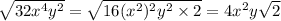 \sqrt{32 {x}^{4}  {y}^{2} }  =  \sqrt{16 ({ {x}^{2} })^{2} {y}^{2}  \times 2 }  =  4 {x}^{2} y \sqrt{2}