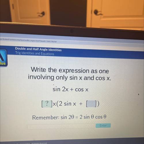 Write the expression as one
involving only sin x and cos x.
sin 2x + COS X