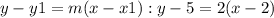 y - y1= m(x-x1) :  y-5=2(x-2)
