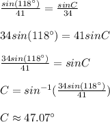 \frac{sin(118^\circ)}{41}=\frac{sinC}{34}\\ \\34sin(118^\circ)=41sinC\\\\\frac{34sin(118^\circ)}{41}=sinC\\\\C=sin^{-1}(\frac{34sin(118^\circ)}{41})\\\\C\approx47.07^\circ