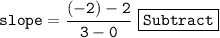 \tt slope=\cfrac{(-2)-2}{3-0}\:\:\boxed{\tt Subtract}