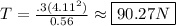 T = \frac{.3(4.11^2)}{0.56} \approx \boxed{90.27 N}