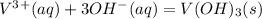 V^3^+(aq)+3OH^-(aq)=V(OH)_3(s)