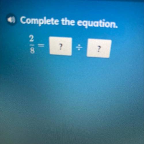 *) Complete the equation. 2/8= 
help me pls
