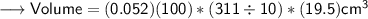 \sf \longrightarrow  Volume = (0.052)(100) * (311\div 10) *(19.5) cm^3 \\