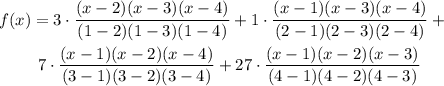 f(x)=3\cdot\dfrac{(x-2)(x-3)(x-4)}{(1-2)(1-3)(1-4)}+1\cdot\dfrac{(x-1)(x-3)(x-4)}{(2-1)(2-3)(2-4)}+\\\\\text{ }\qquad7\cdot\dfrac{(x-1)(x-2)(x-4)}{(3-1)(3-2)(3-4)}+27\cdot\dfrac{(x-1)(x-2)(x-3)}{(4-1)(4-2)(4-3)}
