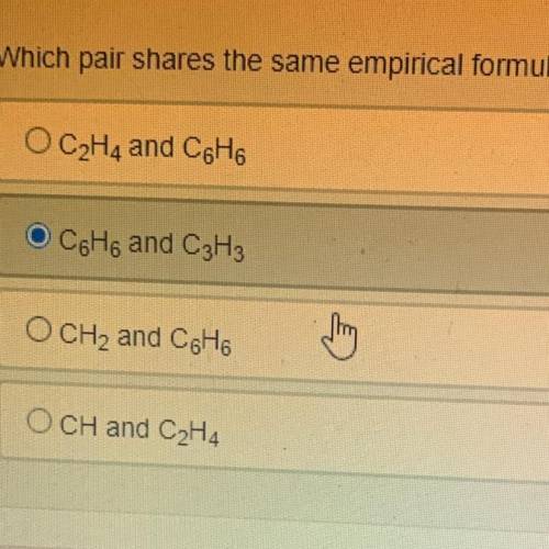 HELP ASAP WILL MARK BRAINLIEST

Which pair shares the same empirical formula?
O C2H4 and C6H6
O C&